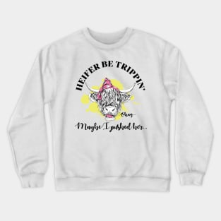 Heifer Be Trippin Crewneck Sweatshirt